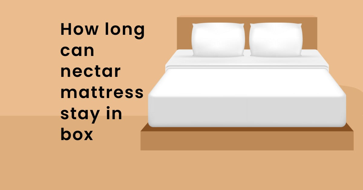 How long can nectar mattress stay in box